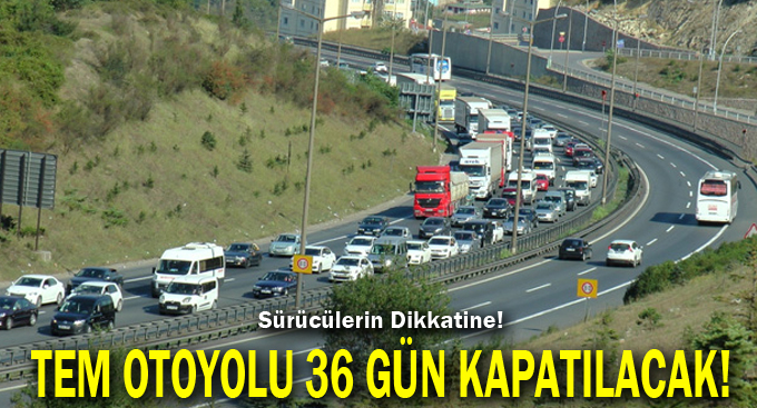 TEM Otoyolu 36 gün kapatılacak!