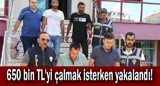 650 bin TL'yi çalmak isterken yakalandı