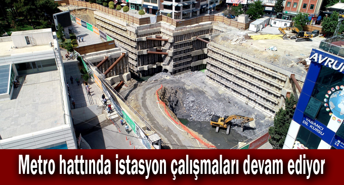 Metro hattında istasyon çalışmaları devam ediyor