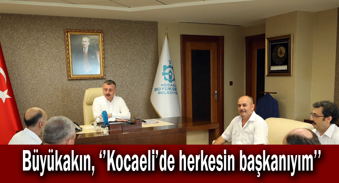 Büyükakın, ‘’Kocaeli’de herkesin başkanıyım’’