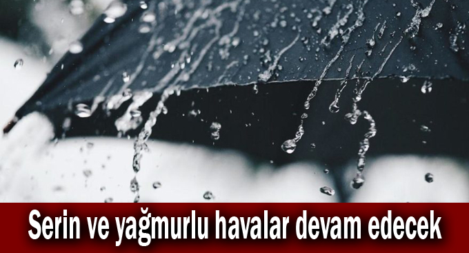 Serin ve yağmurlu havalar devam edecek