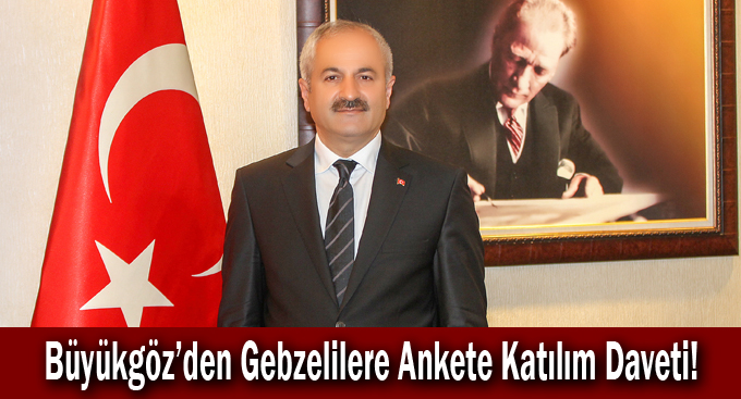 Büyükgöz’den Gebzelilere Ankete Katılım Daveti!