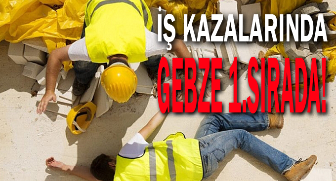 İş kazalarında Gebze 1.sırada!