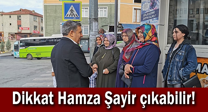 Dikkat Hamza Şayir çıkabilir!