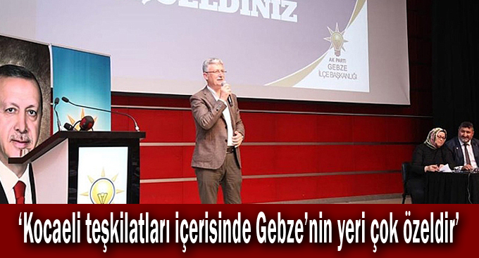 Ellibeş, “Kocaeli teşkilatları içerisinde Gebze’nin yeri çok özeldir”