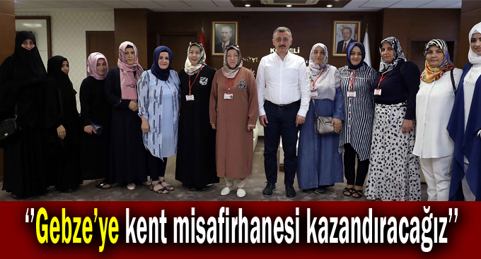 Büyükakın, ‘’Gebze’ye kent misafirhanesi kazandıracağız’’