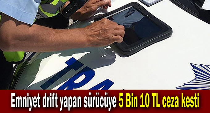 Twitter'dan Şikayet Etti, emniyet drift yapan sürücüye 5 Bin 10 TL ceza kesti