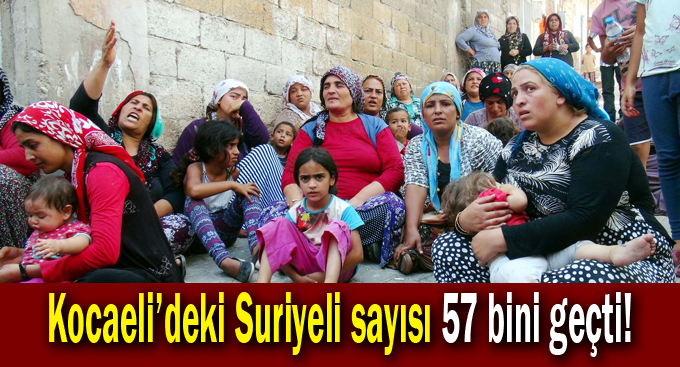 Kocaeli’deki Suriyeli sayısı 57 bini geçti!