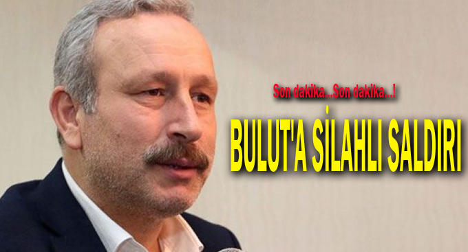 Ali Haydar Bulut'a silahlı saldırı!