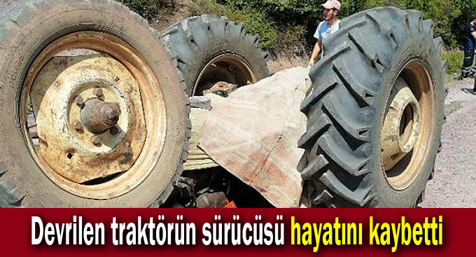 Devrilen traktörün sürücüsü hayatını kaybetti