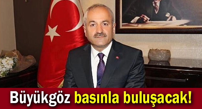Büyükgöz basınla buluşacak!