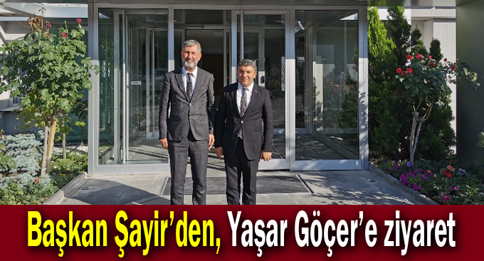 Başkan Şayir’den, Yaşar Göçer’e ziyaret