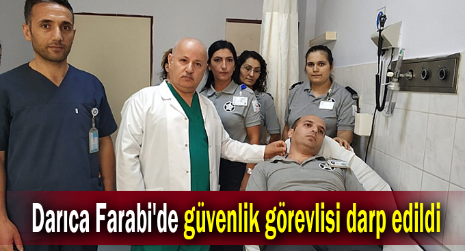 Darıca Farabi'de güvenlik görevlisi darp edildi
