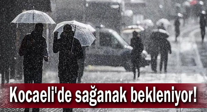 Kocaeli'de sağanak bekleniyor!