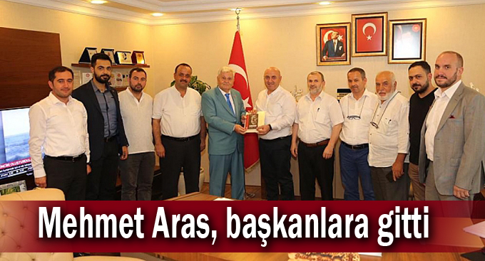 Mehmet Aras, başkanlara gitti