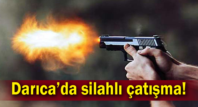 Darıca’da silahlı çatışma!