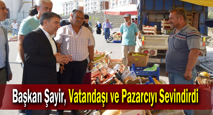 Başkan Şayir, Vatandaşı ve Pazarcıyı Sevindirdi