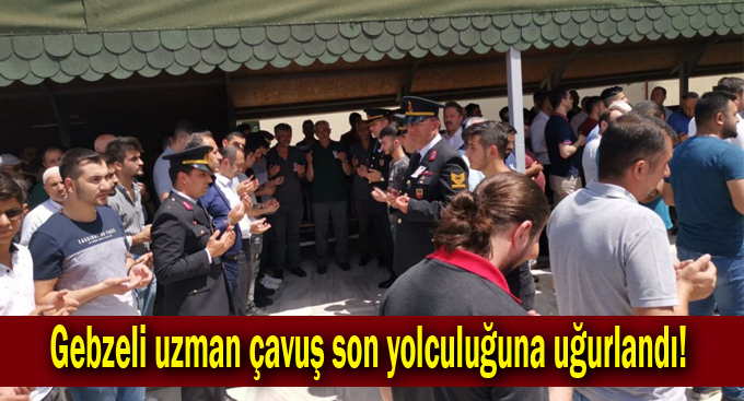 Gebzeli uzman çavuş son yolculuğuna uğurlandı!