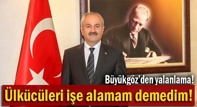 Büyükgöz, böyle bir açıklama yapmadım!