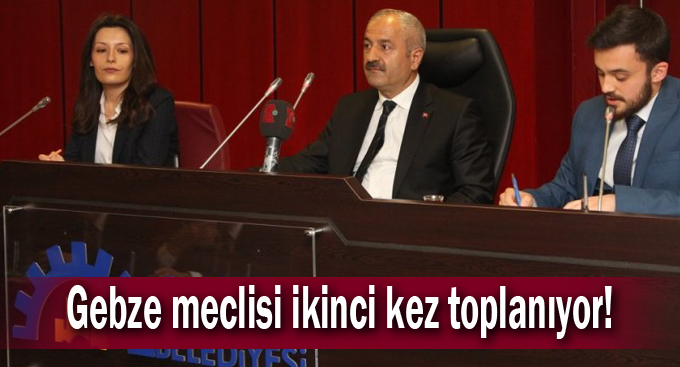 Gebze meclisi ikinci kez toplanıyor!