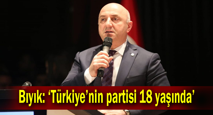 Bıyık: ‘Türkiye’nin partisi 18 yaşında’