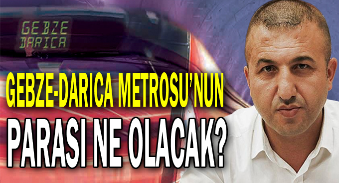 Gebze-Darıca Metrosu’nun parası ne olacak?