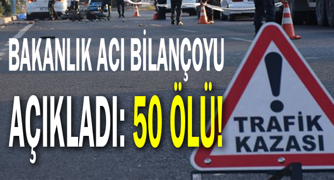 Bakanlık acı bilançoyu açıkladı: 50 ölü!