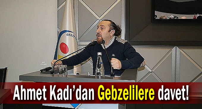 Ahmet Kadı'dan Gebzelilere davet var