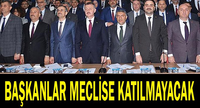 Başkanlar meclise katılmayacak