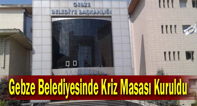 Gebze Belediyesinde Kriz Masası Kuruldu