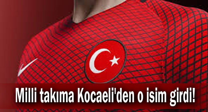 Milli takıma Kocaeli'den o isim girdi!