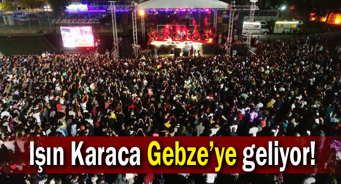 Işın Karaca Gebze'ye geliyor!