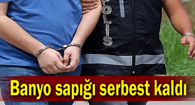 Banyo sapığı serbest kaldı
