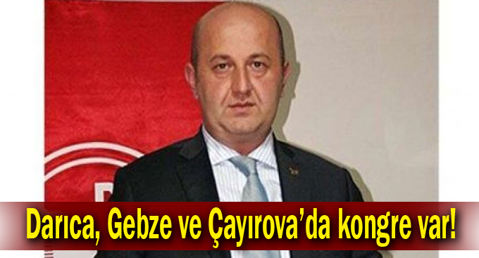 Darıca, Gebze ve Çayırova’da kongre var!