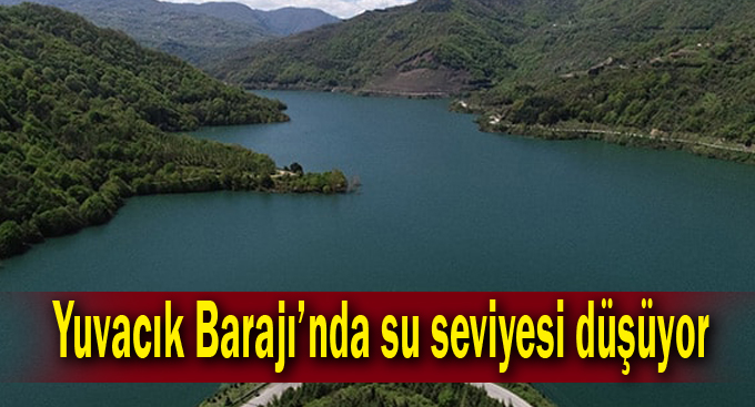 Yuvacık Barajı’nda su seviyesi düşüyor