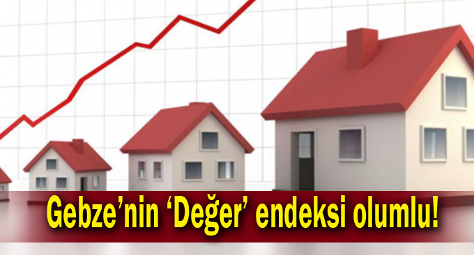 Gebze’nin ‘Değer’ endeksi olumlu!