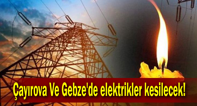 Çayırova Ve Gebze'de elektrikler kesilecek!