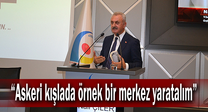 Çiler, “Askeri kışlada örnek bir merkez yaratalım”
