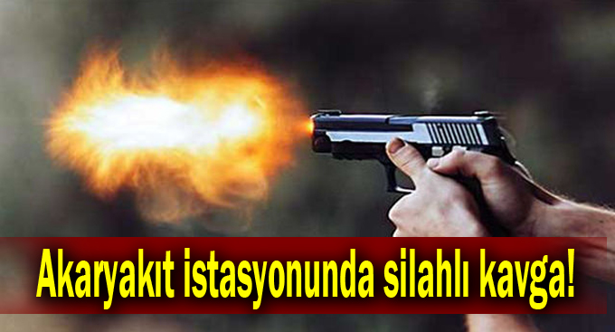 Akaryakıt istasyonunda silahlı kavga!