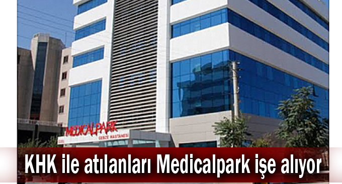 KHK ile atılanları Medicalpark işe alıyor