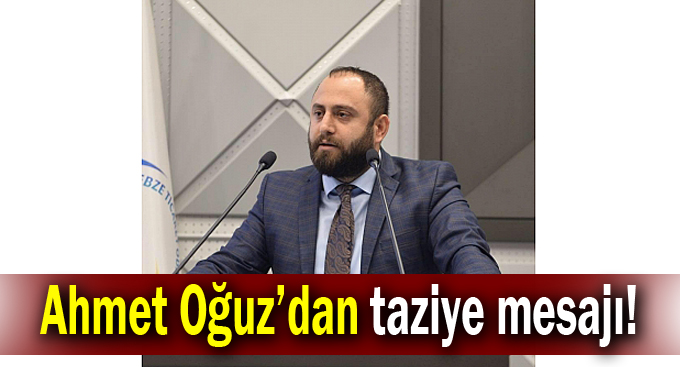 Ahmet Oğuz’dan taziye mesajı!