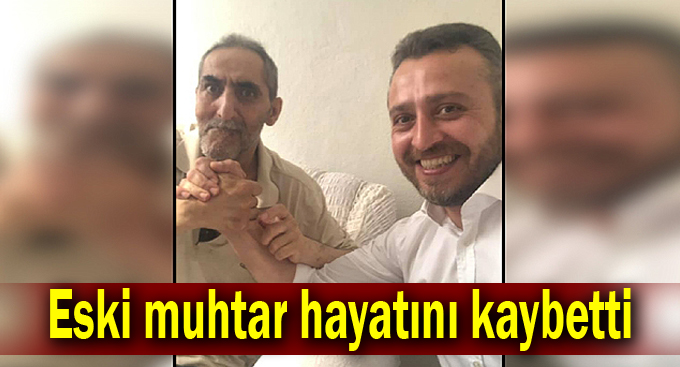 Eski muhtar hayatını kaybetti