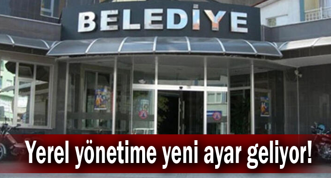 Yerel yönetime yeni ayar geliyor!