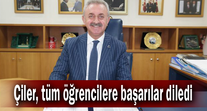 Çiler, tüm öğrencilere başarılar diledi