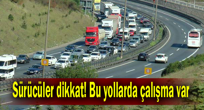 Sürücüler dikkat! Bu yollarda çalışma var