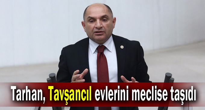 Tarhan, Tavşancıl evlerini meclise taşıdı