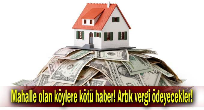 Mahalle olan köylere kötü haber! Artık vergi ödeyecekler!