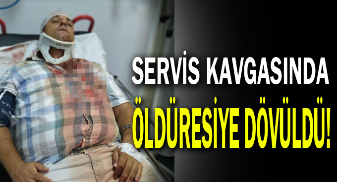 Servis kavgasında öldüresiye dövüldü!