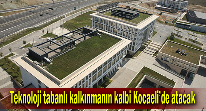 Teknoloji tabanlı kalkınmanın kalbi Kocaeli’de atacak