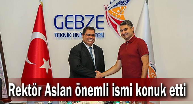 Rektör Aslan önemli ismi konuk etti